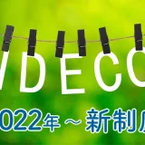 iDeCo新制度 2022年5月スタート【変更点を解説】